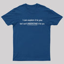I Can Explain It To You But Can't Understand It For Your T-Shirt