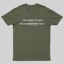 I Can Explain It To You But Can't Understand It For Your T-Shirt