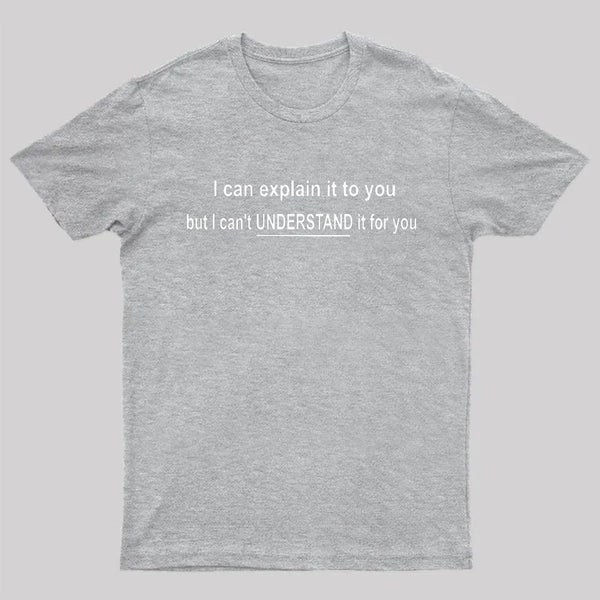 I Can Explain It To You But Can't Understand It For Your T-Shirt