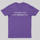 I Can Explain It To You But Can't Understand It For Your T-Shirt