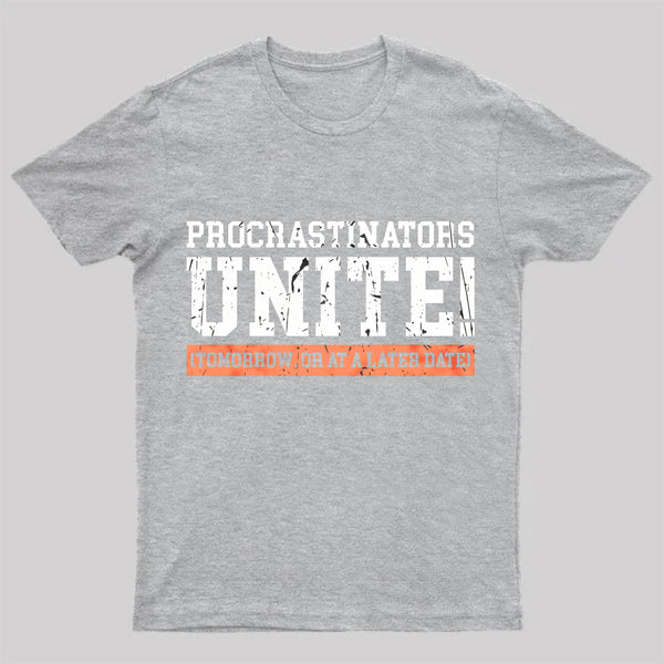 Procrastinators Unite Geek T-Shirt