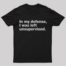 In My Defense, I Was Left Unsupervised T-Shirt