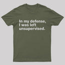 In My Defense, I Was Left Unsupervised T-Shirt