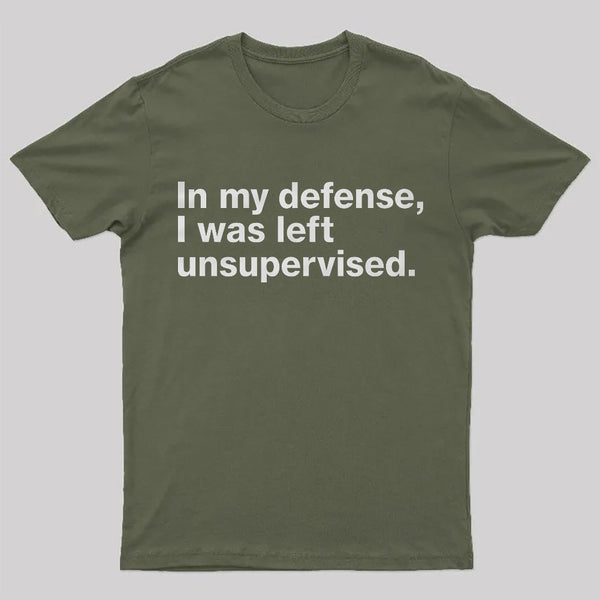 In My Defense, I Was Left Unsupervised T-Shirt