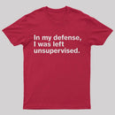 In My Defense, I Was Left Unsupervised T-Shirt