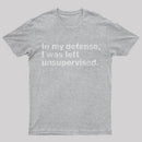 In My Defense, I Was Left Unsupervised T-Shirt