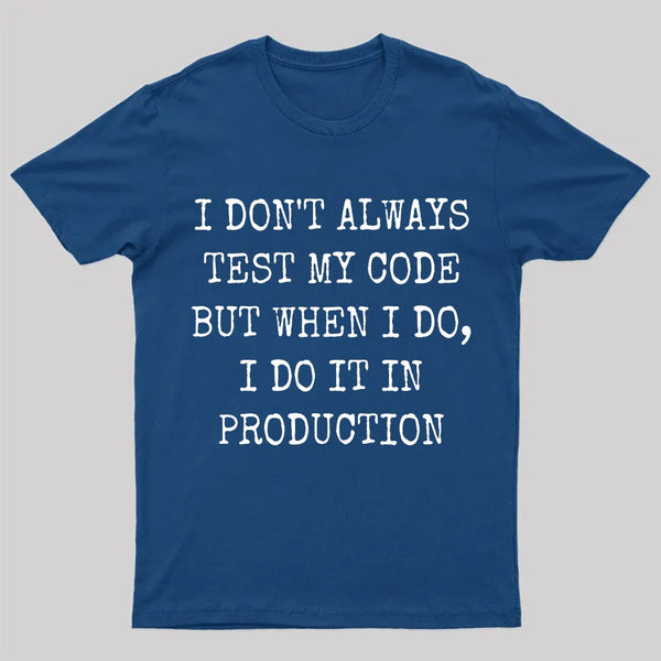 I Test My Code In Production T-Shirt