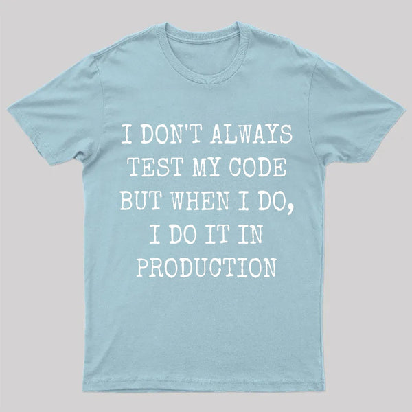 I Test My Code In Production T-Shirt