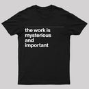 The Work is Mysterious and Important T-Shirt