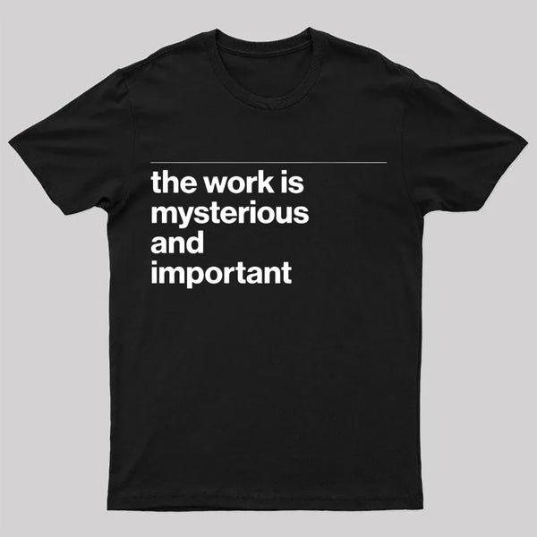 The Work is Mysterious and Important T-Shirt