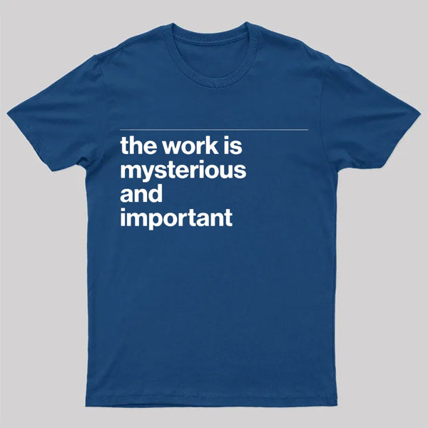 The Work is Mysterious and Important T-Shirt