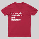 The Work is Mysterious and Important T-Shirt