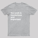 The Work is Mysterious and Important T-Shirt