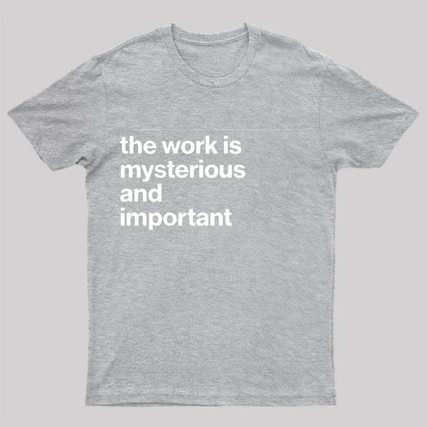The Work is Mysterious and Important T-Shirt