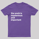 The Work is Mysterious and Important T-Shirt