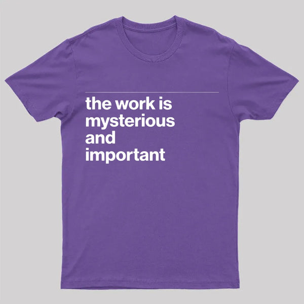 The Work is Mysterious and Important T-Shirt