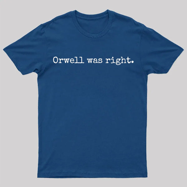 Orwell Was Right T-Shirt
