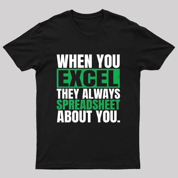 When You Excel They Always Spreadsheet About You T-Shirt