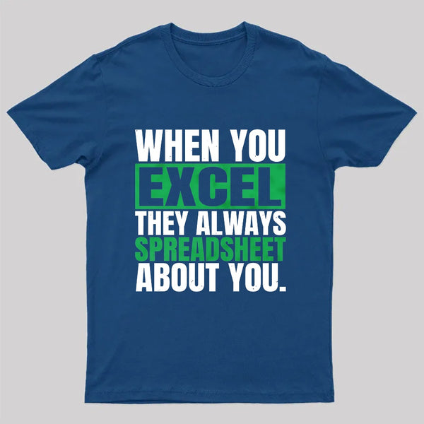 When You Excel They Always Spreadsheet About You T-Shirt