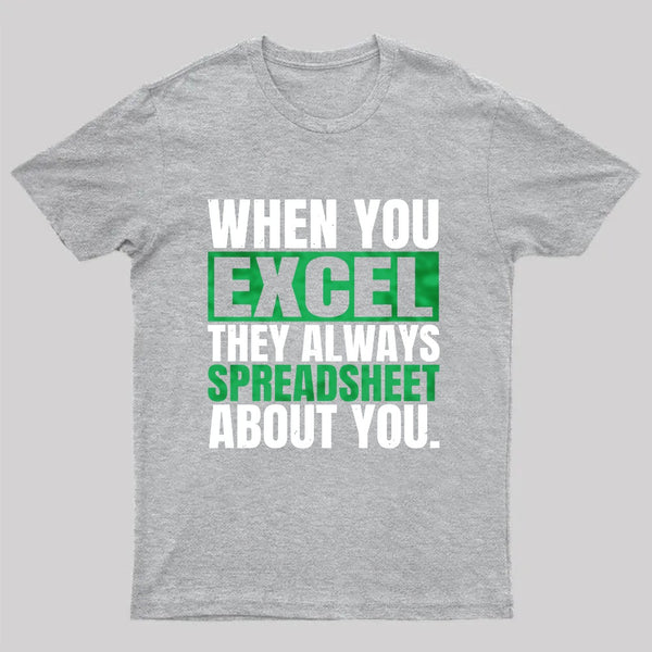 When You Excel They Always Spreadsheet About You T-Shirt