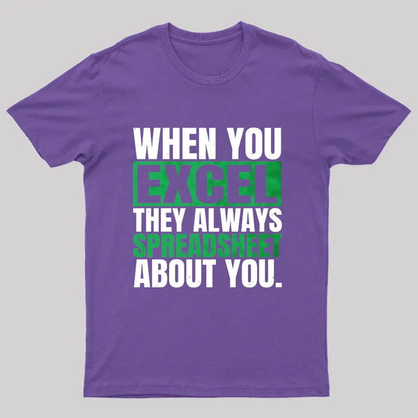 When You Excel They Always Spreadsheet About You T-Shirt