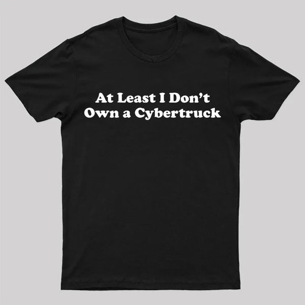At Least I Don't Own A Cybertruck T-Shirt