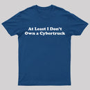 At Least I Don't Own A Cybertruck T-Shirt