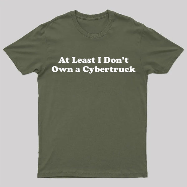 At Least I Don't Own A Cybertruck T-Shirt