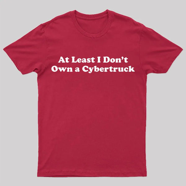 At Least I Don't Own A Cybertruck T-Shirt