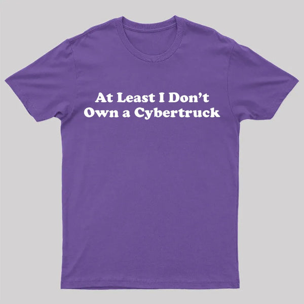 At Least I Don't Own A Cybertruck T-Shirt