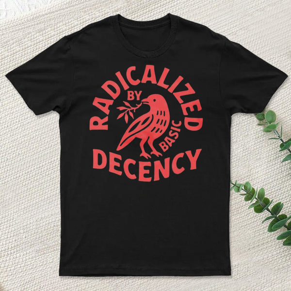 Radicalized By Basic Decency T-Shirt