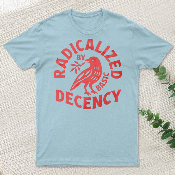 Radicalized By Basic Decency T-Shirt