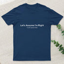 Let'S Assume I Am Right T-Shirt