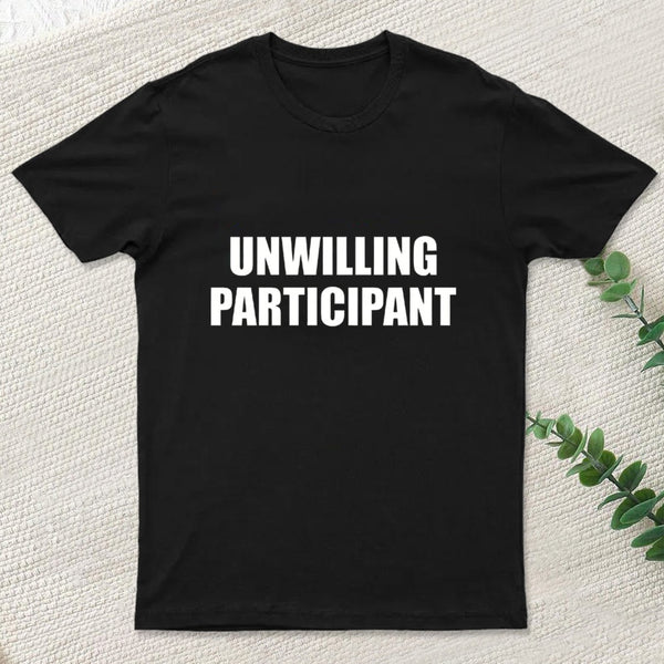 Unwilling Participant T-Shirt