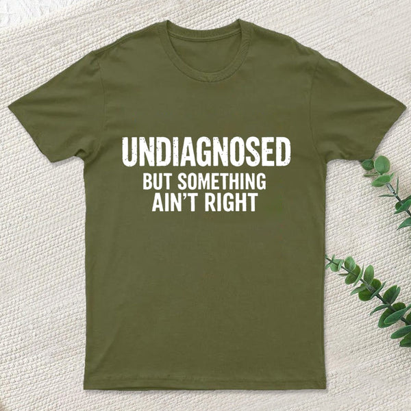 Undiagnosed But Something Aint Right T-Shirt