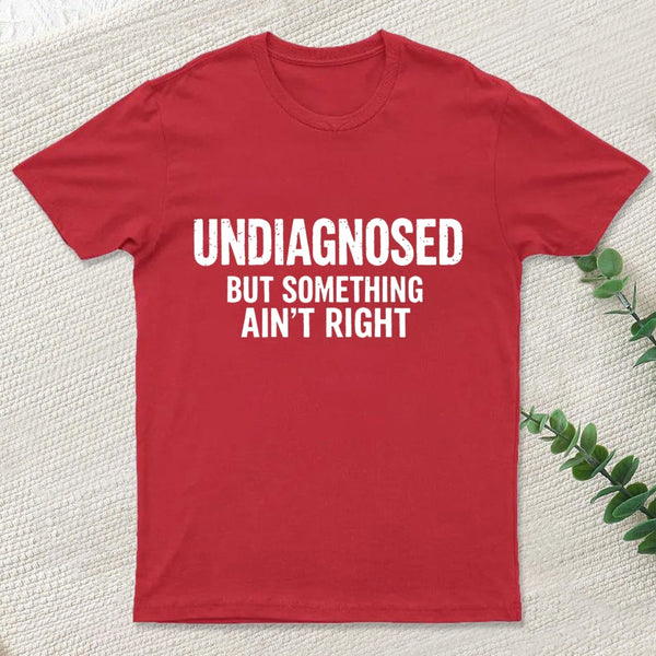 Undiagnosed But Something Aint Right T-Shirt