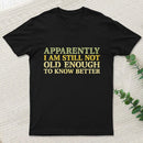 Still Not Old Enough To Know Better T-Shirt