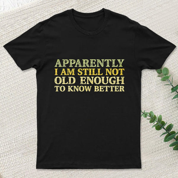 Still Not Old Enough To Know Better T-Shirt