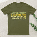 Still Not Old Enough To Know Better T-Shirt