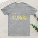 Still Not Old Enough To Know Better T-Shirt