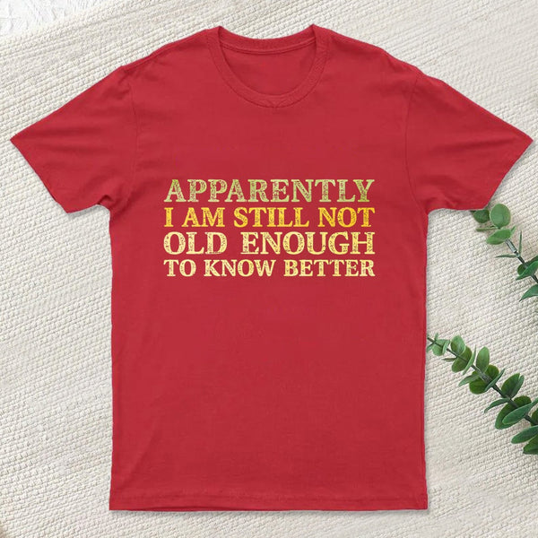 Still Not Old Enough To Know Better T-Shirt