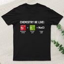 Chemistry Be Like T-Shirt