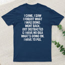 I Came I Saw I Forgot What I Was Doing T-Shirt