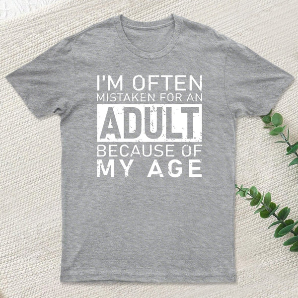 I'M Often Mistaken For An Adult Because Of My Age T-Shirt
