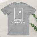 Here'S A Very Old Picture Of Me T-Shirt