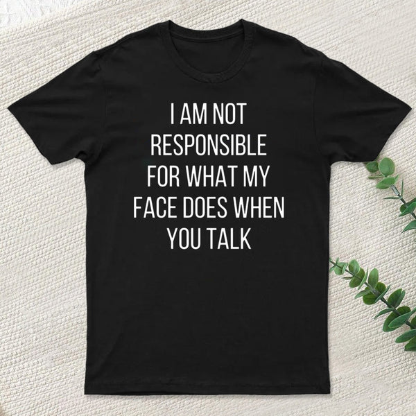 I Am Not Responsible For What My Face Does T-Shirt