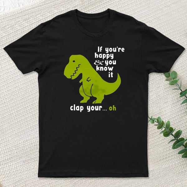 If Youre Happy And You Know It Clap Your Oh T-Shirt