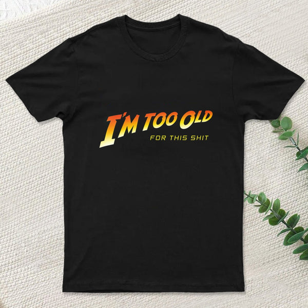 I M Too Old T-Shirt