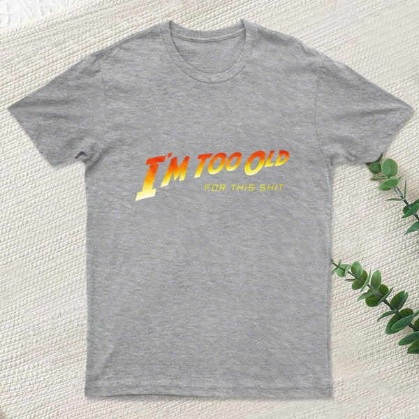 I M Too Old T-Shirt