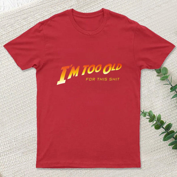 I M Too Old T-Shirt